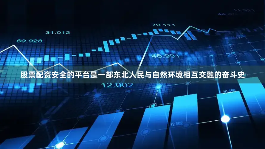 股票配资安全的平台是一部东北人民与自然环境相互交融的奋斗史