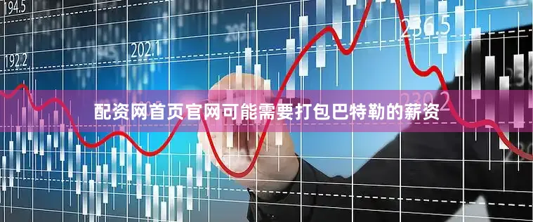 配资网首页官网可能需要打包巴特勒的薪资