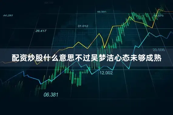 配资炒股什么意思不过吴梦洁心态未够成熟