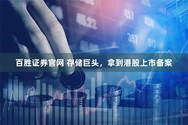 百胜证券官网 存储巨头，拿到港股上市备案
